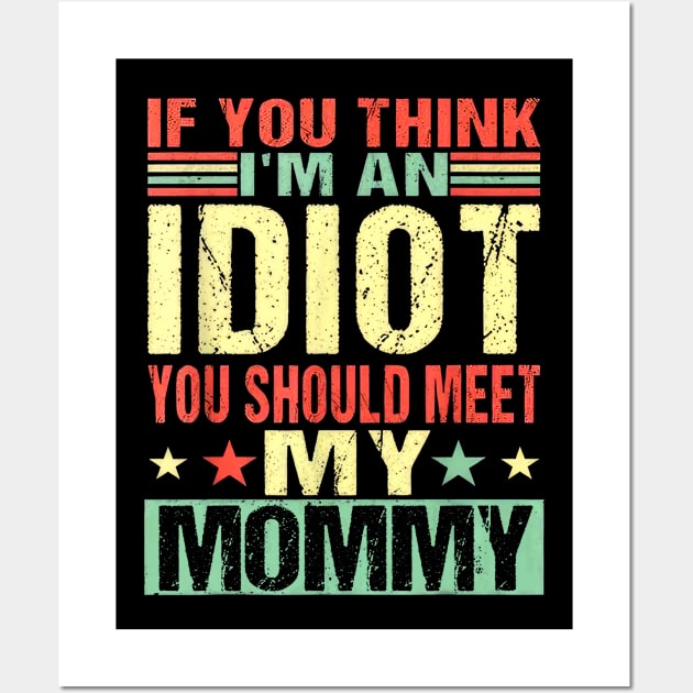 If You Think I'm An Idiot You Should Meet My Mommy Wall Art by nakaahikithuy